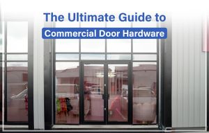 The Ultimate Guide to Commercial Door Hardware DK Hardware